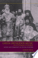 Greek Orthodox music in Ottoman Istanbul : nation and community in the era of reform /