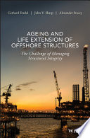 Ageing and life extension of offshore structures : the challenge of managing structural integrity /