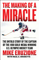 The making of a miracle : the untold story of the captain of the 1980 gold medal-winning US Olympic hockey team /
