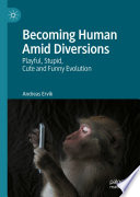 Becoming Human Amid Diversions : Playful, Stupid, Cute and Funny Evolution. /