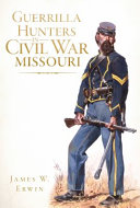 Guerrilla hunters in Civil War Missouri /