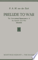 Prelude to War : the International Repercussions of the Spanish Civil War (1936-1939) /