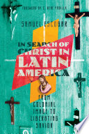 In search of Christ in Latin America : from colonial image to liberating savior /