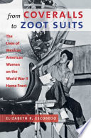 From coveralls to zoot suits : the lives of Mexican American women on the World War II home front /