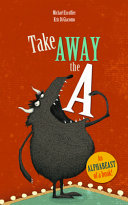 Take away the A : an alphabeast of a book! /