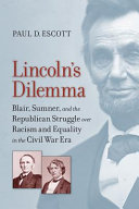 Lincoln's dilemma : Blair, Sumner, and the Republican struggle over racism and equality in the Civil War era /