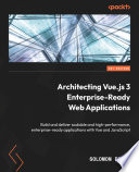 Architecting Vue.js 3 enterprise-ready web applications : build and deliver scalable and high-performance, enterprise-ready applications with Vue and JavaScript /