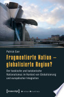 Fragmentierte nation - globalisierte region? : Der baskische und katalanische nationalismus im kontext von Globalisierung und europäischer integration /
