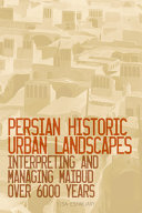 Persian historic urban landscapes : interpreting and managing Maibud over 6000 years /