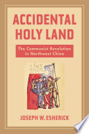 Accidental Holy Land The Communist Revolution in Northwest China /