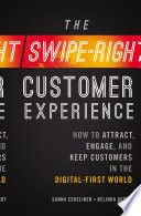 The swipe-right customer experience : how to attract, engage, and keep customers in the digital-first world /