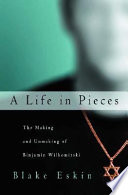 A life in pieces : the making and unmaking of Binjamin Wilkomirski /