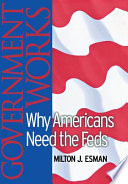 Government works : why Americans need the Feds / Milton J. Esman.