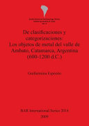 De clasificaciones y categorizaciones : los objetos de metal del valle de Ambato, Catamarca, Argentina (600-1200 d.C.) /