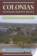 Colonias in Arizona and New Mexico : border poverty and community development solutions /