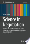 Science in Negotiation : The Role of Scientific Evidence in Shaping the United Nations Sustainable Development Goals, 2012-2015 /