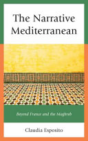 The Narrative Mediterranean : Beyond France and the Maghreb /