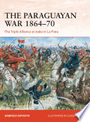 The Paraguayan War 1864-70 : the Triple Alliance at stake in La Plata /