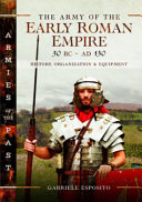 The army of the early Roman Empire 30 BC-AD 180 : history, organization and equipment /