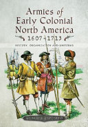 Armies of early colonial North America, 1607-1713 : history, organization and uniforms /