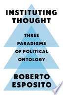 Instituting thought : three paradigms of political ontology /