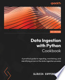 Data Ingestion with Python cookbook A Practical Guide to Ingesting, Monitoring, and Identifying Errors in the Data Ingestion Process /