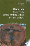 Cameroon : forest sector development in a difficult political economy /