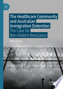 The Healthcare Community and Australian Immigration Detention : The Case for Non-Violent Resistance /