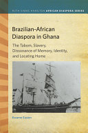 Brazilian-African diaspora in Ghana : the Tabom, slavery, dissonance of memory, identity, and locating home /