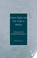 Human Rights and Free Trade in Mexico : A Discursive and Sociopolitical Perspective /