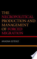 The necropolitical production and management of forced migration /