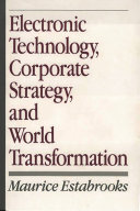 Electronic technology, corporate strategy, and world transformation /