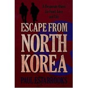Escape from North Korea : a desperate quest for food, love and life /