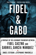 Fidel and Gabo : a portrait of the legendary friendship between Fidel Castro and Gabriel García Márquez /