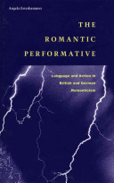 The romantic performative : language and action in British and German romanticism /