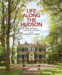 Life along the Hudson : the historic country estates of the Livingston family /