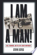 I am a man! : race, manhood, and the civil rights movement /