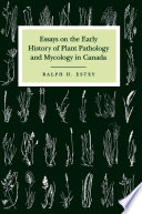 Essays on the early history of plant pathology and mycology in Canada /