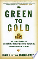 Green to gold : how smart companies use environmental strategy to innovate, create value, and build competitive advantage /