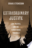 Extraordinary justice : law, politics, and the Khmer Rouge tribunals /