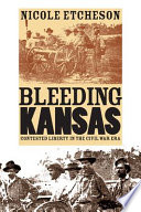 Bleeding Kansas : contested liberty in the Civil War era /