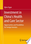 Investment in China's Health and Care Sector : Opportunities and Possibilities for Foreign Investors /