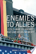 Enemies to allies : Cold War Germany and American memory /