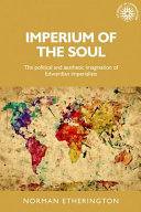 Imperium of the soul : the political and aesthetic imagination of Edwardian imperialists /