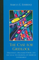 The case for gridlock : democracy, organized power, and the legal foundations of American government /