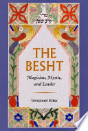 The Besht : magician, mystic, and leader /