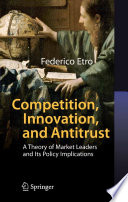 Competition, innovation, and antitrtust : a theory of market leaders and its policy implications /