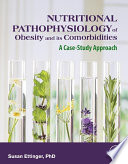 Nutritional pathophysiology of obesity and its comorbidities : a case-study approach /