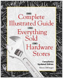 The complete illustrated guide to everything sold in hardware stores /