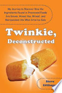 Twinkie, deconstructed : my journey to discover how the ingredients found in processed foods are grown, mined (yes, mined), and manipulated into what America eats /